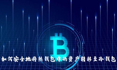 如何安全地将热钱包中的资产转移至冷钱包