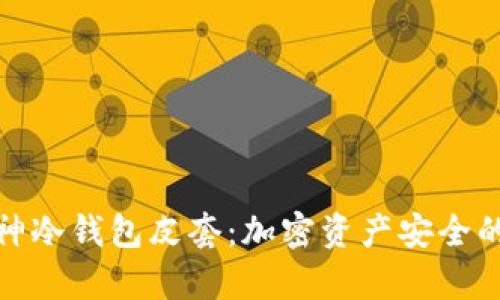 揭秘库神冷钱包皮套：加密资产安全的新选择