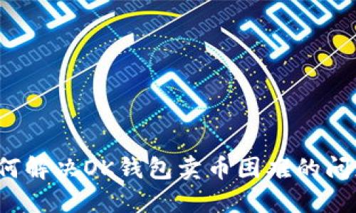 如何解决OK钱包卖币困难的问题？