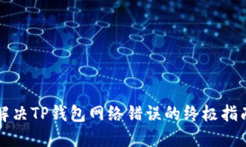 解决TP钱包网络错误的终极指南