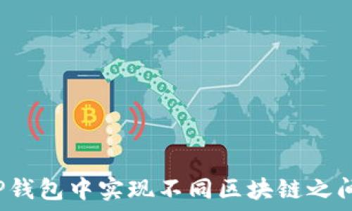   
如何在TP钱包中实现不同区块链之间的转换？