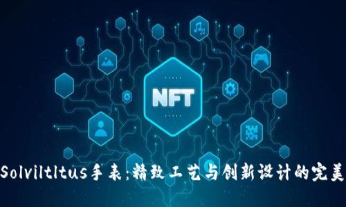 探索Solviltltus手表：精致工艺与创新设计的完美结合