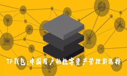 TP钱包：中国用户的数字资产管理新选择