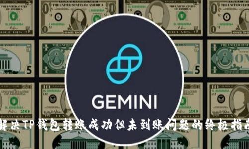 解决TP钱包转账成功但未到账问题的终极指南