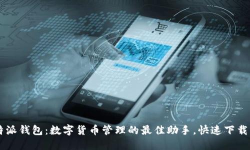 比特派钱包：数字货币管理的最佳助手，快速下载入口