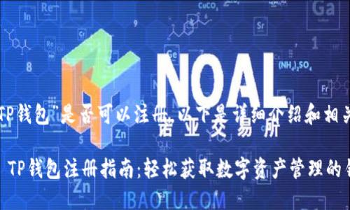 关于“TP钱包”是否可以注册，以下是详细介绍和相关内容。

### TP钱包注册指南：轻松获取数字资产管理的钥匙