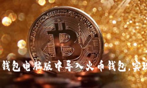 深度解析：如何在TP钱包电脑版中导入火币钱包，实现数字资产无缝对接