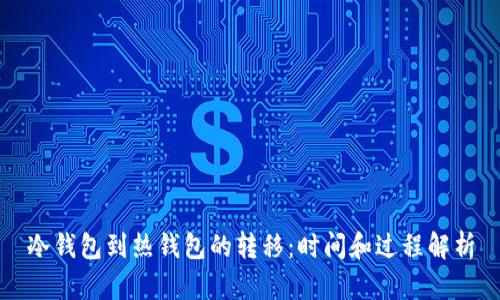 冷钱包到热钱包的转移：时间和过程解析