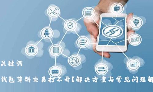 和关键词

TP钱包薄饼交易打不开？解决方案与常见问题解析