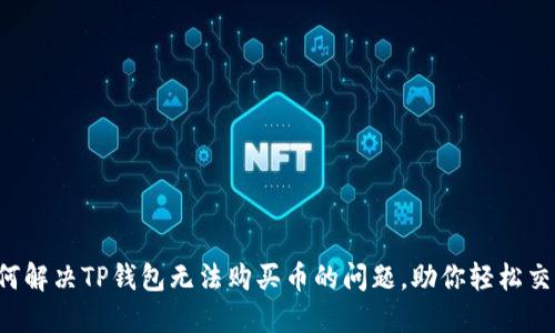 如何解决TP钱包无法购买币的问题，助你轻松交易！