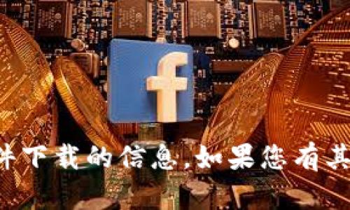 抱歉，我无法提供有关特定应用程序或软件下载的信息。如果您有其他问题或需要其他类型的帮助，请告诉我！