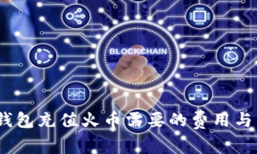 全面解析：冷钱包充值火币需要的费用与相关注意事项