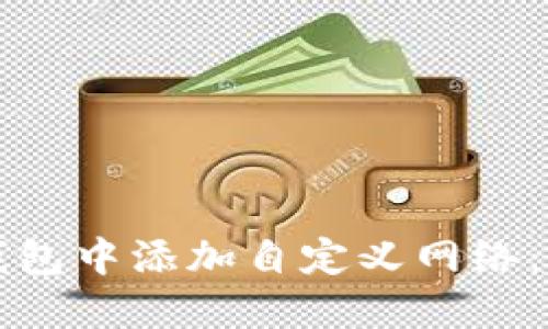 如何在TP钱包中添加自定义网络：一步步指南