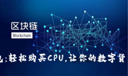  掌握TP钱包：轻松购买CPU，让你的数字货币更有价值！