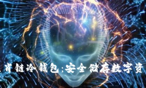 不可不知的生肖链冷钱包：安全储存数字资产的最佳选择