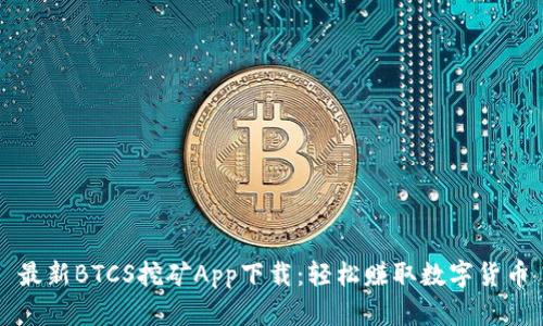 最新BTCS挖矿App下载：轻松赚取数字货币