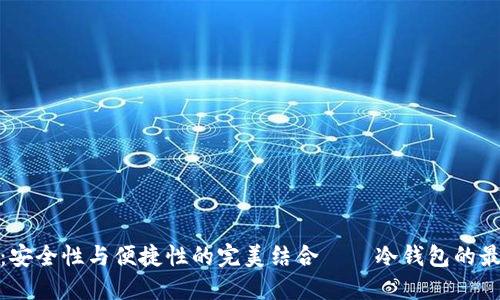 TP钱包：安全性与便捷性的完美结合——冷钱包的最佳选择