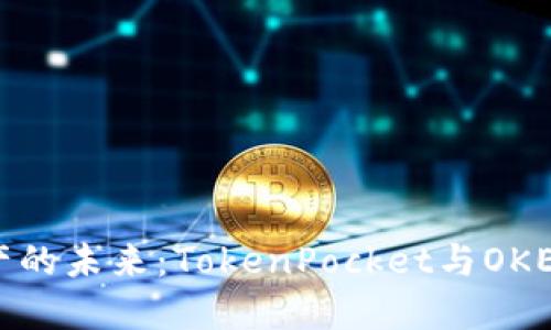 解锁数字资产的未来：TokenPocket与OKEx的完美结合