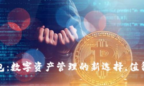 TP钱包：数字资产管理的新选择，值得一试