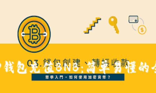  如何在TP钱包充值BNB：简单易懂的全流程指南
