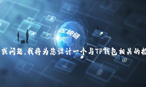 由于您提到了“tp钱包安卓v6.0.25”，但没有提供具体的内容方向或问题，我将为您设计一个与TP钱包相关的推广内容，关键词，以及详细介绍内容和相关问题。请参考以下内容。

TP钱包：安全便捷的数字资产管理工具