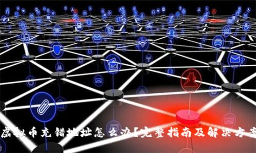 虚拟币充错地址怎么办？完整指南及解决方案