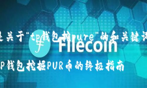 以下是关于“tp钱包挖pure”的和关键词设置：

利用TP钱包挖掘PUR币的终极指南