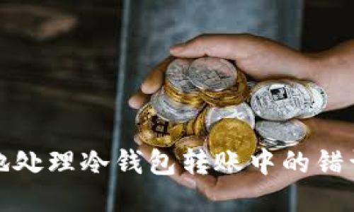 如何安全地处理冷钱包转账中的错误地址问题