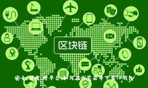 安全、便捷、跨平台：如何在浏览器中下载TP钱包