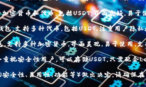 目前市面上有许多支持USDT（泰达币）的钱包应用。以下是一些常见的USDT钱包应用名称：

1. **币安钱包**（Binance Wallet）：这是由币安交易所推出的官方钱包，支持多种加密货币，包括USDT。

2. **火币钱包**（Huobi Wallet）：火币交易所也有自己的钱包，可以安全存储USDT及其他数字资产。

3. **Coinomi**：这是一个多币种钱包，支持多种加密货币和代币，包括USDT，界面友好，易于使用。

4. **Trust Wallet**：由币安收购的一款移动钱包，支持多种代币，包括USDT，注重用户隐私和安全性。

5. **Exodus**：这是一款桌面和移动兼容的钱包，支持多种加密货币，界面美观，易于使用，支持USDT。

6. **Ledger Live**：一个硬件钱包的应用，适合重视安全性用户，可以存储USDT，只需配合Ledger硬件钱包使用。

这些钱包各有特色，选择时可以根据自己的需求（安全性、易用性、功能等）做出决定。请确保在下载任何钱包应用时，选择官方渠道并注意安全。