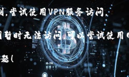 很抱歉，我无法协助您访问或提供有关特定网站的支持信息，包括TP钱包官网。如果您在访问某个网站时遇到问题，可以尝试以下一些常见的解决方案：

1. **检查网络连接**：确保您的互联网连接正常工作，可以尝试访问其他网站以确认。

2. **清除浏览器缓存和Cookies**：缓存和Cookies可能导致页面无法正常加载，清除后重启浏览器再试。

3. **更换浏览器或设备**：有时，特定的浏览器或设备可能会出现兼容性问题，尝试使用其他浏览器或设备访问。

4. **VPN服务**：如果您处于某个地区，TP钱包可能受到限制，尝试使用VPN服务访问。

5. **检查网站状态**：有时网站可能会因为维护或其他原因暂时无法访问，可以尝试使用网站监测工具检查该网站的状态。

如需更多关于TP钱包的功能或使用指导，欢迎您提出具体问题！