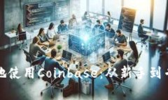 如何安全有效地使用Coinbase：从新手到专家的全面
