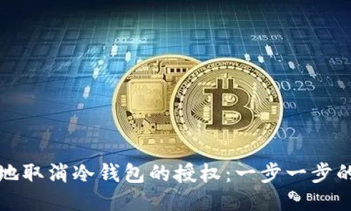 如何安全地取消冷钱包的授权：一步一步的全面指南