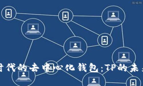 : 数字时代的去中心化钱包：TP的未来与应用