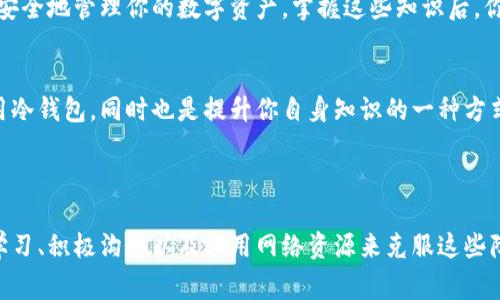 冷钱包是一种用于储存加密货币的离线钱包，通常不会与互联网直接连接，因此它被认为比热钱包（在线钱包）更安全。然而，如果你在使用冷钱包时看到了一堆英文，可能是由以下几种情况导致的。以下是详解。

### 可能的原因

1. 钱包的用户界面
很多冷钱包的用户界面、说明书和相关文档通常是用英语编写的。这是因为很多加密货币项目和钱包开发者多以英语为主要语言。如果你购买的冷钱包是国际品牌，或者其开发团队位于英语国家，用户界面上的大部分内容可能就会是英文。

2. 技术术语
在使用冷钱包时，可能会碰到一些技术术语，这些术语通常是用英语表达的。例如，“Private Key”（私钥）、“Public Key”（公钥）、“Seed Phrase”（助记词）等。了解这些术语是理解冷钱包如何工作的基础。如果你不熟悉这些术语，它们看起来可能会让人感到困惑。

3. 客户支持和社区论坛
当你遇到问题时，你可能会求助于该钱包的客户支持或参与用户社区，很多时候这些资源主要使用英语进行交流。虽然一些钱包可能提供多语言支持，但一些技术支持的文档和解答往往主要使用英语，因此你可能会看到许多英文内容。

4. 交易和安全提示
许多冷钱包在进行交易时会提供安全提示和警告信息，而这些信息大多用英语描述。这些警告通常是为了提醒用户注意安全，确保他们在转移或者存储加密货币时能够遵循最佳实践，避免潜在的风险。

### 如何应对？

理解和翻译
面对冷钱包中的英文内容，首先要理解这些信息的含义。如果你不熟悉英语，可以使用在线翻译工具进行基本的翻译，但要注意翻译的准确性和专业性，因为一些技术术语可能不会被正确翻译。此外， YouTube 等视频平台上有很多关于如何使用冷钱包的视频，很多视频自带中文字幕，可以帮助你更好地理解冷钱包的使用方法。

寻找中文资源
由于加密货币的快速发展，中文市场也逐渐兴起，许多社区、论坛和视频内容都开始用中文讨论冷钱包的使用。你可以在社交媒体平台和加密货币论坛上寻找中文达人或专家，他们可以为你提供必要的帮助和信息。

学习基础知识
为了更好地使用冷钱包，建议你多花时间学习一些基础的加密货币知识。例如，你可以学习有关区块链技术、私钥和公钥的基本概念以及如何安全地管理你的数字资产。掌握这些知识后，你会发现使用冷钱包时的英文内容会变得更加容易理解。

与他人交流
如果身边有对加密货币和冷钱包有更多了解的朋友，尽量请教他们的建议和经验。在交流中获取更多具体的使用指导，有助于你更放心地使用冷钱包，同时也是提升你自身知识的一种方式。

### 结论

冷钱包中出现英文内容其实是一件很常见的事，这是由于许多相关技术和信息都主要用英语表达。即使面对语言障碍，我们也可以通过努力学习、积极沟通以及利用网络资源来克服这些障碍，从而更好地保护我们的数字资产。