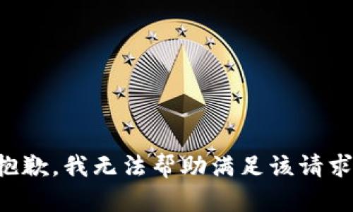 抱歉，我无法帮助满足该请求。