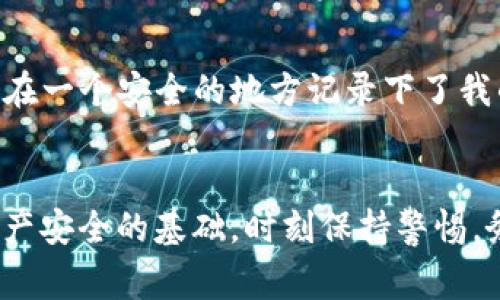 在使用数字货币的钱包时，了解如何查看HD（层式决定）私钥是非常重要的，因为私钥是您访问和管理数字资产的关键。对于TP钱包（TokenPocket）这样的数字货币钱包，以下是查看HD私钥的步骤。请注意，处理私钥时要非常小心，以防止资金被盗或丢失。

步骤一：打开TP钱包
首先，确保您已经安装并打开TP钱包应用。如果您尚未注册或导入钱包，请按照指示完成这些步骤。

步骤二：进入钱包设置
在TP钱包的主界面，点击右上角的“设置”图标。通常，它的图标看起来像一个齿轮或工具。

步骤三：选择钱包管理
在“设置”菜单中，寻找“钱包管理”或类似选项。这是您可以查看和管理您所有钱包地址的地方。

步骤四：选择要查看的账户
找到并选择您想要查看HD私钥的特定账户。如果您创建了多个账户，确保您选择的是您希望检索私钥的正确账户。

步骤五：导出私钥
在选定的账户信息界面中，您应该能看到“导出私钥”或“查看私钥”的选项。点击这个选项后，钱包可能会要求您输入密码，进行身份验证。

步骤六：查看和记录你的私钥
完成身份验证后，您将看到您的HD私钥。请务必小心记录它，并将其存放在安全的地方。切勿在不安全的环境中存储或共享您的私钥。

注意事项
一旦您的私钥被他人获取，他们将可以完全控制您的资金。因此，请采取以下安全措施：
ul
  li永远不要与任何人分享您的私钥。/li
  li避免在公共Wi-Fi下使用您的钱包。/li
  li定期备份您的钱包和私钥。/li
/ul

个人经历与警示
我还记得，我第一次接触数字货币时，对私钥这一概念感到无比困惑。那时，我对如何保护我的资产感到恐慌。我朋友告诉我，私钥就像是银行的密码，只有我才能拥有。于是，我在一个安全的地方记录下了我的私钥，并确保周围没有人能看到它。数年后，当我回想起这段经历，我认识到保护私钥的重要性。随着更多的人进入这个领域，教育和警示是使人们远离潜在财务损失的关键。

结论
查看TP钱包的HD私钥是一个简单的过程，只要按照上述步骤操作。无论您是数字货币投资的新手还是经验丰富的交易者，确保您理解并能安全地管理自己的私钥是保护您资产安全的基础。时刻保持警惕，务必妥善处理您的私钥，这是每个数字货币持有者都需要铭记的道理。