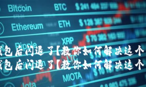 升级TP钱包后闪退了？教你如何解决这个常见问题
升级TP钱包后闪退了？教你如何解决这个常见问题