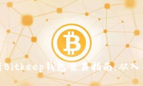 全面解析Bitkeep钱包交易指南：从入门到精通