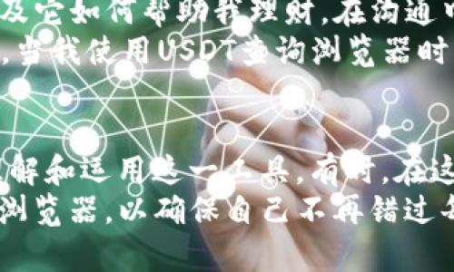   利用USDT查询浏览器，实时掌握您的数字资产 / 

 guanjianci USDT, 查询, 数字资产 /guanjianci 

引言：进入数字资产的世界
随着区块链技术的快速发展，数字资产逐渐走入了我们的生活。尤其是像USDT（泰达币）这样的稳定币，因其与美元的1：1挂钩，已成为许多人进行数字资产交易和储值的优选。无论是投资、交易，还是日常支付，USDT都显示出其独特的价值和便利性。然而，如何管理和查询这些数字资产，变得尤为重要。今天，我想分享一些关于使用USDT查询浏览器的个人经验和见解。

为什么选择USDT查询浏览器？
在我刚开始接触数字货币的时候，常常觉得信息繁杂且难以掌握。尤其是在市场波动时，我需要及时了解自己的USDT余额和交易情况。于是，我开始寻找一种能够有效查询USDT余额的方法。通过USDT查询浏览器，我找到了一个简单而高效的解决方案。
这些查询浏览器通常提供实时的交易信息，简单的界面，以及丰富的分析工具，让用户能够深入了解自己的投资状况。更重要的是，使用这些工具可以有效地管理风险，制定明智的投资决策。

如何使用USDT查询浏览器？
首先，你需要选择一个合适的USDT查询浏览器。很多人可能会问，如何选择？个人经验是，使用广受好评且用户反馈积极的平台是最好的选择。例如，有些浏览器允许你直接连接到区块链，实时查询交易记录；而有些则提供更为简洁的界面，帮助用户轻松监控资产。
一旦选择好平台，进入页面后，你会看到一个输入框，通常要求你输入你的钱包地址或交易ID。点击查询后，浏览器将自动调取相应的区块链数据，展示最新的余额和交易信息。这一过程即简单又快捷，令我一度感叹科技的魅力。

注意事项：安全第一
然而，在享受便捷的同时，我们也必须注意安全问题。我曾经在数字货币的早期阶段听说过不止一个因不当操作而造成资产丢失的案例。因此，使用USDT查询浏览器时，有几点需要格外关注。
ul
  listrong确保链接安全：/strong在访问USDT查询浏览器时，确保使用的是官方网站，避免进入钓鱼网站。/li
  listrong保护私钥：/strong无论是使用硬件钱包还是软件钱包，都一定要妥善保管私钥。千万不要将私钥输入任何网页。/li
  listrong定期更新：/strong保持软件和浏览器的最新状态，以确保获得最新的安全功能和补丁。/li
/ul

个性化的观点：USDT的未来
每当我打开USDT查询浏览器，看到我的数字资产数字变化时，总是感慨万千。在我看来，USDT不仅是一个投资工具，更是我们与未来金融世界连接的桥梁。想着自己在银行开口市面上存款时，所面临的种种限制，相较之下，USDT无疑给予了我们更大的自由。
虽然USDT与其他加密货币的波动性相对较小，但市场变化依旧是不容小觑的。朋友曾问我：“你觉得USDT能一直保持稳定吗？”我笑着回答：“越是在不确定的时代，越会有人会选择可靠的资产。”我想，USDT在未来的数字金融领域，依然将扮演重要的角色。

如何结合个人经历和情感
当我开始了解数字货币及USDT时，我身边的朋友和家人对这种新兴事物充满疑虑。甚至有一次，我的母亲问我：“你这么做是赌博吗？”我会耐心地解释，USDT的稳定性以及它如何帮助我理财。在沟通中，我能感受到那些疑虑背后深沉的关心，而我也暗自欣喜，能在这样的时代探索新兴的经济形式。
我曾陪朋友去一家咖啡馆，我们用USDT支付账单，店员面露不解，接着又一次次尝试，直到订单完成。就是这一小小的经历，让我体会到技术如何改变我们的生活。而现在，当我使用USDT查询浏览器时，看到交易的实时更新，我不禁感到一阵自豪。

总结：掌控自己的数字资产
总的来说，USDT查询浏览器为我们提供了一种便捷的方式，去管理和监控我们的数字资产。在使用过程中，我们要时刻记住安全的重要性，同时也要结合自己的经验去理解和运用这一工具。有时，在这个快速发展的数字时代，我们也许会感到迷茫，但只要我们保持学习和探索的心态，就一定能找到自己的方向。
对于未来，我依然充满期待。也许在不久的将来，USDT和其他数字货币将进一步融入我们的日常生活，与传统金融体系逐渐实现无缝对接。而我，则会继续使用USDT查询浏览器，以确保自己不再错过每一个投资机会。