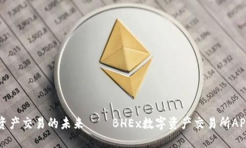 掌握数字资产交易的未来——BHEx数字资产交易所APP全面评测