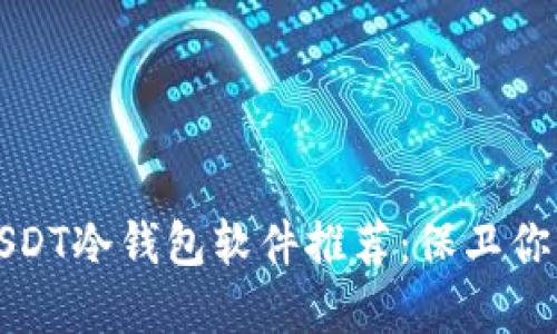 最安全的USDT冷钱包软件推荐：保卫你的数字资产