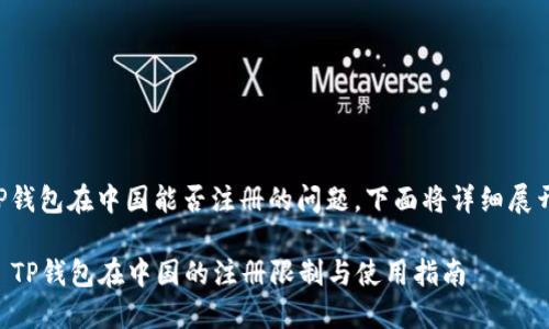 关于TP钱包在中国能否注册的问题，下面将详细展开讨论。

### TP钱包在中国的注册限制与使用指南