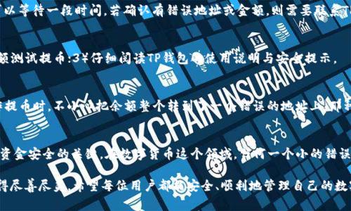 在使用TP钱包进行提币时，通常提币操作一旦确认就无法取消。这是因为区块链技术的特性——一旦交易被广播到网络并且被矿工确认，就会被永久记录在区块链上。因此，了解一些与提币相关的基本信息非常重要，以避免不必要的损失。

以下是一些关于TP钱包提币的关键点：

1. TP钱包概述
TP钱包作为一款流行的数字货币钱包，用户可以用它来存储、管理和转账加密货币。具备私钥管理、去中心化等特点，确保了用户对其资金的完全控制。

2. 提币流程
在TP钱包中，提币流程一般包括以下几个步骤：选择要提取的代币、输入提币地址、输入提币金额以及确认提币。在确认提币前，您会收到提示，确认信息是否无误。

3. 提币后的不可撤回性
一旦确认提币，交易就会被发送到区块链网络中。这意味着您无法直接取消或撤回提币。初学者在这个过程中往往会因为操作不慎导致资产损失，因此务必仔细核对每一项信息。

4. 常见问题及解决办法
如果您在提币过程中遇到问题，首先建议检查交易状态。如果交易处于“待处理”状态，一般可以等待一段时间。若确认有错误地址或金额，则需要联系TP钱包的客服寻求帮助，尽管他们也无法控制区块链的复原性。

5. 如何避免错误提币
为了防止错误提币，您可以采取一些措施：1）始终确保提币地址正确无误；2）可以先进行小额测试提币；3）仔细阅读TP钱包的使用说明与安全提示。

6. 个人经历分享
回想起我刚接触加密货币的时候，也曾因提币过程中的小错误而懊恼不已。有一次，我在操作提币时，不小心把余额整个转到了一个错误的地址上，那种心痛与遗憾至今难以忘怀。通过这次经历，我深刻体会到在数字货币交易中，细节的重要性。

7. 总结
TP钱包提币操作虽便捷，但一旦确认交易就无法撤回。正确的使用习惯和仔细的核对是确保资金安全的关键。在数字货币这个领域，任何一个小的错误都可能导致不可逆转的损失，因此，每一个用户都需提升自身的安全意识。

从以上介绍可以看出，在进行提币时，不仅要了解流程，还要认真核对信息，确保每一步都做得尽善尽美。希望每位用户都能安全、顺利地管理自己的数字资产。