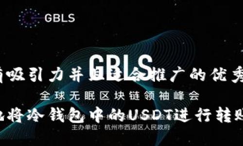 思考一个有吸引力并且适合推广的优秀

如何安全地将冷钱包中的USDT进行转账：实用指南