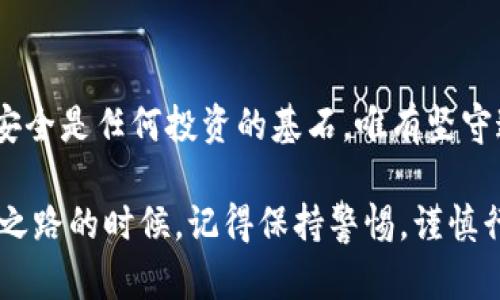 tp钱包预售币安全性分析：防范盗币风险的实用指南
tp钱包, 预售币, 盗币风险/guanjianci

引言
在这个数字货币快速发展的时代，越来越多的投资者开始关注新兴的预售币项目。其中，tp钱包因其便捷的操作和良好的用户体验，受到了广泛的欢迎。然而，伴随而来的是对资金安全的担忧，特别是盗币风险问题。

预售币和tp钱包的基础知识
首先，我们来简单了解一下什么是预售币以及tp钱包的基本功能。预售币，顾名思义，是指某个项目在正式上线之前，以优惠的价格向投资者出售的代币。这通常是项目方为了募集启动资金而采取的一种方式。

而tp钱包则是一款用于管理数字资产的移动应用，它支持多种数字货币的存储、发送、接收和交易。tp钱包的安全机制和易用性，使其成为众多投资者的首选。然而，安全并不是绝对的，特别是在面对盗币风险时，了解如何保护自己的资产显得尤为重要。

盗币风险的来源
在数字货币的世界里，盗币风险主要来源于以下几个方面：
ul
    listrong智能合约漏洞：/strong许多预售币项目都是基于智能合约的，如果合约编写不规范，就有可能被黑客攻击。/li
    listrong钓鱼攻击：/strong通过伪装成真实的交易网站或应用，诱使投资者输入私钥等敏感信息。/li
    listrong通证的安全性：/strong个别新兴代币可能存在安全隐患，如果项目方没有妥善处理，投资者的资产将处于危险之中。/li
/ul

怎样降低盗币风险
为了有效降低盗币风险，我们可以采取以下几种措施：
ul
    listrong选择可信任的钱包：/strong使用知名度高，评价良好的钱包，tp钱包虽然用户众多，但在下载时要保证是正版应用。/li
    listrong启用双重验证：/strong这可以大大增加账号被盗的难度，确保即使密码泄露，黑客也难以顺利进行交易。/li
    listrong保持私钥安全：/strong私钥是掌握数字资产的钥匙，绝不能轻易分享给任何人，最好将其离线存储。/li
    listrong定期检查钱包安全：/strong注意任何异常的交易记录，及时处理可疑行为。/li
/ul

我的亲身经历
回想起我刚接触数字货币的那段时间，我也曾因为贪图便宜而参与了一些不知名的预售币项目。起初，我对tp钱包的安全性没有足够的认识，结果不幸遭遇了一次钓鱼攻击。那次经历让我痛心不已，财产损失虽然不算巨大，但心理创伤却是深刻的。

所以，自那以后，我变得格外小心。在投资时，我开始更注重项目的背景调研，查看团队成员的信誉，以及社区的反馈意见。这让我意识到，深入了解项目背景比盲目的冲动投资要重要得多。

投资者的责任与义务
作为投资者，我们必须要有一定的风险意识。只有我们了解所投资项目的各个方面，才能做到未雨绸缪，保护自己的资产。与此同时，保持警惕、不断学习新的安全知识，对于我们在这个变化莫测的领域中立足也是至关重要的。

总结
总的来说，tp钱包预售币的盗币风险并不是不可控的。只要我们在资金管理上保持理智，做好安全防范，就能有效降低风险。安全是任何投资的基石，唯有坚守这一原则，才能在激情和资本的市场中稳步前行。

投资总是伴随着风险，关键是如何识别和应对。希望我的个人经历和观点能为你提供一些帮助和启示。在你踏上这一条投资之路的时候，记得保持警惕，谨慎行事。总有人在走过一些弯路后，才能找到最适合自己的前进方向，让我们在波澜壮阔的数字货币海洋中乘风破浪，稳健前行。