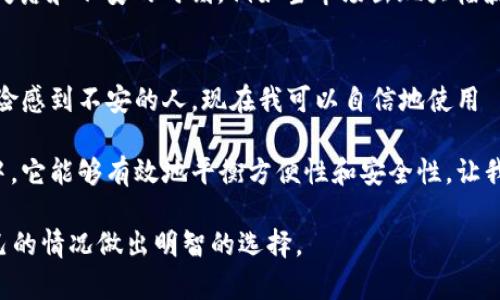 Edge 是一个多币种的钱包应用程序，主要用于存储、接收和发送加密货币。它与冷钱包和热钱包的概念有一些不同之处。

热钱包与冷钱包的定义
热钱包是指连接到互联网的钱包，随时可以进行交易和操作，方便用户使用和管理数字资产。通常，热钱包的安全性较低，因为它们暴露在网络环境中，容易遭受黑客攻击或其他安全威胁。

而冷钱包则是离线存储的钱包，不与互联网连接，因而提供更高水平的安全性，适合存储长期持有的加密货币。冷钱包通常为硬件设备或者纸钱包，用户需要物理访问这些设备才能进行交易。

Edge 钱包的特点
Edge 钱包是一个热钱包，它专注于用户体验和安全性，具体特点包括：
ul
    li多币种支持：支持多种主流加密货币，方便用户管理不同类型的资产。/li
    li用户友好的界面：设计简单直观，适合所有技术水平的用户使用。/li
    li私钥掌控：用户的私钥存储在设备本地，Edge 不存储用户的密钥，增加了安全性。/li
    li集成交易服务：用户可以直接在应用内进行交易，简化了操作。/li
/ul

为什么选择 Edge 钱包？
选择 Edge 钱包的原因有很多，以下是一些个人的看法和经历：

首先，我对数字资产管理的初始困惑可以追溯到我第一次接触加密货币的时候。那时我对如何存储和保护我的投资非常不安。Edge 钱包的设计让我感到轻松和安全，它的用户界面清晰易懂，简直像是为我们这些新手量身定做的。

在使用 Edge 钱包的过程中，我也感受到它的热钱包特性带来的便利。以往要在不同平台间转换货币，费时费力，现在只需在一个应用中就能完成，让我省下了不少麻烦和时间。

安全性考虑
尽管 Edge 是一个热钱包，但它在安全性方面做得相对不错。使用 Edge 钱包时，我觉得用户的私钥不再为我所担忧，因为它是在本地存储的。这让我能够更加放心地进行交易，尽管我也清楚热钱包仍然存在一定的风险。

为了增强安全性，我个人还添加了一些额外的防护措施，比如启用了双重身份验证(2FA)，这为我的资金提供了额外的保障。在我看来，即使是热钱包，也可以通过一些适当的安全实践来降低风险。

在技术进步中的适应
在加密货币的世界里，技术不断进步，新的安全方法和钱包策略层出不穷。回顾我自己的经历，我意识到我应当与时俱进，学习如何更好地保护我的数字资产。我会定期更新我的应用，关注新功能的推出，这样能够确保我的资金安全。在 Edge 钱包中，我能感受到团队对技术更新的重视，令我对其未来充满信心。

个人的财务和情感联系
因为投资加密货币，我的情感和财务紧密相连。每当我看到我的资产在 Edge 钱包中增值，那种成就感是难以形容的。与此同时，也有失落和不安的时刻，例如当市场出现大幅波动的时候。Edge 钱包给予我一种掌控感，能够让我合理规避风险，集中精力做好我的投资决策，而不是单纯地焦虑。

总结
综上所述，Edge 钱包虽然是一个热钱包，但在用户体验、安全性和多功能性方面都有其独特的优势。作为一个曾经对加密货币储存风险感到不安的人，现在我可以自信地使用 Edge 钱包，让我的数字资产管理更加灵活和安全。

如果你正在寻找一个方便使用的加密货币钱包，并对私钥的控制感到担忧，Edge 钱包无疑是一个值得考虑的选择。在我个人的经历中，它能够有效地平衡方便性和安全性，让我能够专注于投资，而无需担心技术上的难题。

当然，选择钱包的过程因人而异，适合自己的才是最好的。在选择过程中，我建议每个人都要认真评估自己的需求和使用情况，根据自己的情况做出明智的选择。