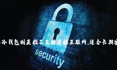 Debox是一种加密货币钱包，通常被认为是热钱包而不是冷钱包。热钱包是指常连接互联网的钱包，适合频繁交易和使用；而冷钱包则是指不直接连接互联网，适合长期安全存储加密货币。因此，Debox在使用时需要注意安全性，尤其是在交易频繁时，建议配合使用冷钱包以提高资金的安全性。

如果你想了解更多关于Debox的具体功能、安全性或使用方式，请告诉我！