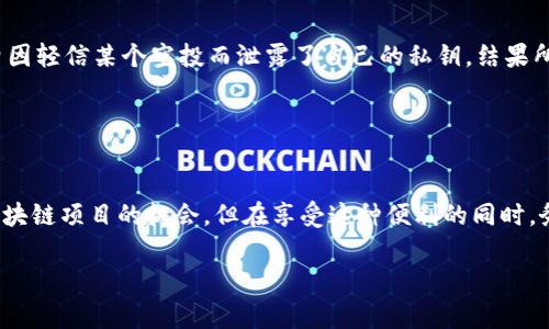 关于TP钱包是否能收到LUNA空投的问题，答案是根据不同的情况而定。TP钱包（TokenPocket）是一款去中心化的数字货币钱包，支持多种区块链资产和应用，包括LUNA。在空投的背景下，不同项目的空投规则可能会有所不同，因此了解具体的空投条件非常重要。

### 空投的一般规则

什么是空投？
空投是指区块链项目向社区成员免费分发代币的行为，通常是为了增加项目的知名度，吸引用户关注或者奖励活跃的用户。通过空投，项目可以获得用户的支持，同时用户也能获得一些免费的数字资产。

TP钱包和空投的关系
TP钱包因为其去中心化、跨链的特点，成为许多用户的选择。如果LUNA项目有空投活动，而你的TP钱包地址符合参与的条件，一般情况下是可以收到空投的。例如，项目可能要求你持有一定数量的LUNA或者在一定时间内完成某个操作。

### 如何确保能够收到空投？

了解空投的具体规则
每个空投项目都会公布独特的参与规则，通常会在官方渠道如项目的社交媒体、公告板或相关论坛上发布。在参与空投之前，务必要仔细阅读这些规则，以确保自己的钱包地址符合条件。

保持钱包的活跃状态
为了增加你在空投中的获益，保持钱包活跃是非常重要的。有些空投可能会优先考虑活跃用户，比如在一定时间内进行交易或持有该项目的代币。这意味着你需要定期检查你的钱包和参与相关的链上活动。

确保你的钱包地址正确
在参与空投时，确保你提供的TP钱包地址是正确的，任何错误都可能导致空投失败。可以通过复制和粘贴的方式来避免手动输入时可能出现的错误。

### 个人经历与感悟

空投的魅力
回想我最初接触数字货币时，我也是通过空投开始的。那时候有很多项目为了推广，纷纷推出空投活动。我记得有一次是参与一个晴天小狗币的空投，只需要在社交媒体上转发他们的活动，结果我真的收到了几百个小狗币！虽然现在回过头来看看，那些币的价值并不高，但在当时对于一个新手来说，真的是一次刺激和兴奋的体验。

空投的教育意义
空投不仅仅是免费获取代币的机会，它也帮助我了解了很多关于区块链的知识。我开始关注不同项目的白皮书，学习如何评估项目的潜力，甚至开始分析市场走势。这些经历让我在数字货币的世界中越走越远，渐渐地形成了自己的一套投资理念。

### 注意安全

警惕欺诈与安全问题
在参与空投时，安全问题是另一个不能忽视的方面。网络上有很多假冒项目通过虚假的空投活动来骗取用户的私钥或资金。我的一个朋友就曾因轻信某个空投而泄露了自己的私钥，结果所有的资产瞬间消失。因此，在参与任何空投时，务必要保持警惕，确保项目的真实性。

### 结论

总结
总体而言，TP钱包是能够收到LUNA空投的，但前提是你的钱包地址符合项目的空投条件。参与空投不仅能获得代币，也为你提供了深入了解区块链项目的机会。但在享受这种便利的同时，务必注意安全，小心诈骗。在这条探索数字货币的路上，我希望每个人都能享受到知识和财富带来的双重收益。

以上便是关于TP钱包能否收到LUNA空投的讨论和相关的个人经历。在这快速发展的区块链世界，保持学习和探索的热情是最重要的。