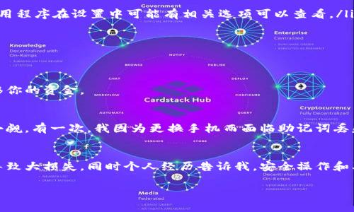 在讨论派币（Pi Network）或任何加密货币的助记词时，我们首先要了解助记词的重要性。助记词是用来恢复钱包的关键，通常由12到24个随机生成的单词组成，它们为用户的数字资产安全保驾护航。以下是一些关于派币助记词的具体信息和查找建议。

1. 什么是派币的助记词？
助记词是加密货币钱包的核心，通常用于生成私钥。对于派币用户而言，助记词不仅是访问和管理其派币资产的钥匙，还能在设备丢失或更换时帮助恢复钱包。若无法找到助记词，可能会导致丢失资产。

2. 助记词的生成
在创建派币钱包时，用户通常会生成一组助记词，这些词是随机的，具有高度的安全性。请务必在安全的地方记录这组助记词，避免被他人获取或遗失。

3. 如何查找你的助记词？
如果你忘记了助记词，应该及时采取措施来找回它。以下是一些可能的方法：
ul
    listrong钱包应用/strong：打开你用来使用派币的官方钱包应用，通常在初次创建钱包时会提示生成并显示助记词。如果你尚未写下，可能无法再次查看。某些应用程序在设置中可能有相关选项可以查看。/li
    listrong备份文件/strong：如果你曾对钱包做过备份，检查你的备份文件。助记词通常会以文本形式存储在备份中。/li
    listrong浏览器历史记录/strong：如果你在网页版本上创建钱包时生成了助记词，尝试查看浏览器历史记录，找到相关的页面回忆助记词。/li
/ul

4. 安全注意事项
在查找或记录助记词时，用户必须确保安全。不要将助记词分享给任何人，避免在不安全的网络环境中查看或记录。如果有人获取到你的助记词，他们就能够访问和转移你的资金。

5. 个人体验与建议
记得我刚接触派币的时候，那种体验是新奇而令人兴奋的。每当我看到我的资产逐步增加的时候，心中总会暗暗感到一丝欣慰。但我也知道，助记词的重要性绝对不容小觑。有一次，我因为更换手机而面临助记词丢失的风险，经历了那段紧张的时光后，我意识到了助记词的价值。经过那次我特意在纸上写下了我的助记词并将其存放在安全的地方，不再让自己面对丢失财产的风险。

6. 结语
总之，助记词是派币用户管理资产的关键，确保这些信息的安全和可用性至关重要。如果你正在寻找派币的助记词，一定要考虑上述几个方面，确保不会因为小失误而导致大损失。同时个人经历告诉我，安全操作和及时备份可以让我们的数字资产管理更加轻松安心。

希望这些信息对你有帮助！如有任何问题，请随时询问。